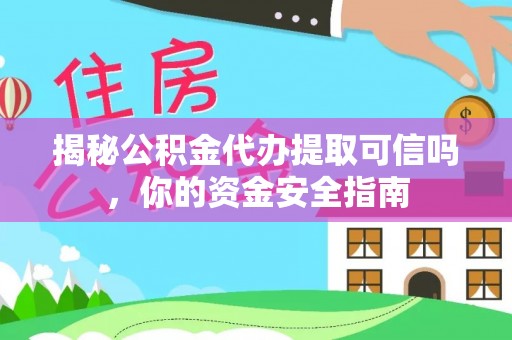 东安揭秘公积金代办提取可信吗，你的资金安全指南