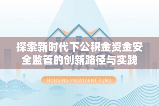 东安探索新时代下公积金资金安全监管的创新路径与实践