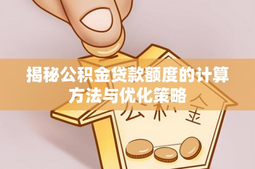 东安揭秘公积金贷款额度的计算方法与优化策略