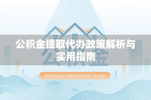 东安公积金提取代办政策解析与实用指南