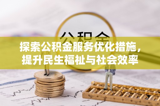 东安探索公积金服务优化措施，提升民生福祉与社会效率