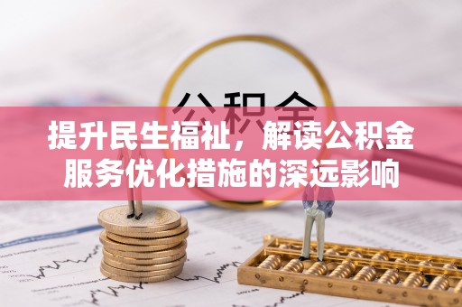东安提升民生福祉，解读公积金服务优化措施的深远影响