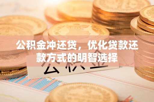 东安公积金冲还贷，优化贷款还款方式的明智选择