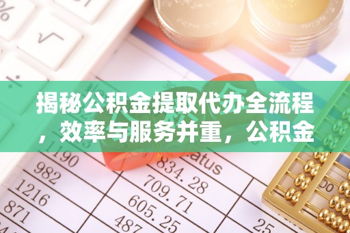 东安揭秘公积金提取代办全流程，效率与服务并重，公积金提取代办要多久不再是难题