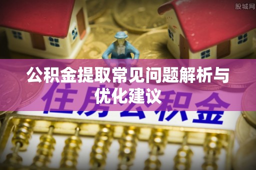 东安公积金提取常见问题解析与优化建议