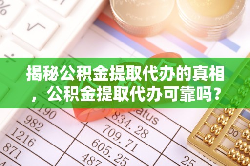 东安揭秘公积金提取代办的真相，公积金提取代办可靠吗？