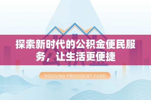 东安探索新时代的公积金便民服务，让生活更便捷