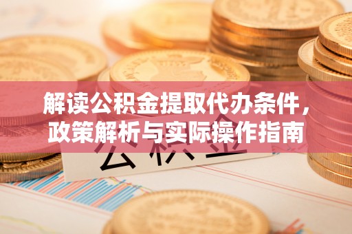 东安解读公积金提取代办条件，政策解析与实际操作指南