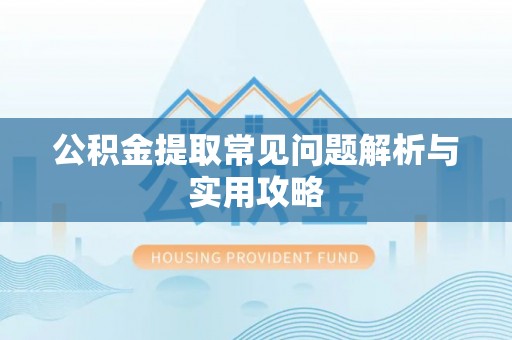 东安公积金提取常见问题解析与实用攻略
