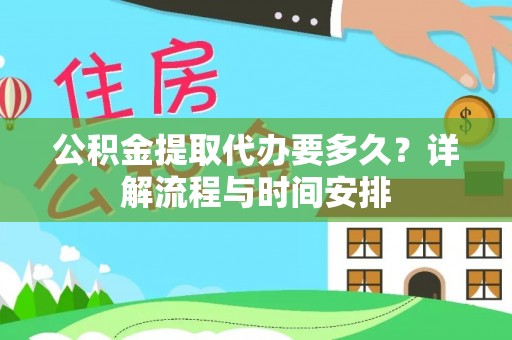 东安公积金提取代办要多久？详解流程与时间安排