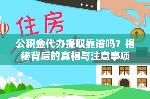 东安公积金代办提取靠谱吗？揭秘背后的真相与注意事项