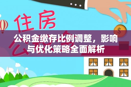 东安公积金缴存比例调整，影响与优化策略全面解析