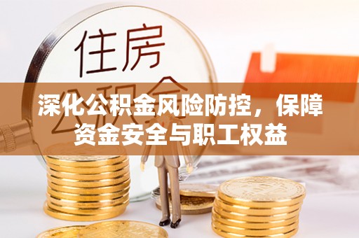 东安深化公积金风险防控，保障资金安全与职工权益