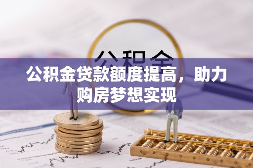 东安公积金贷款额度提高，助力购房梦想实现