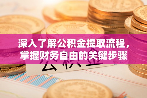 东安深入了解公积金提取流程，掌握财务自由的关键步骤