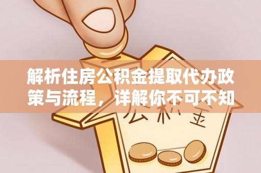 东安解析住房公积金提取代办政策与流程，详解你不可不知的关键点