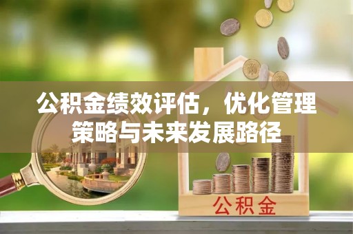东安公积金绩效评估，优化管理策略与未来发展路径
