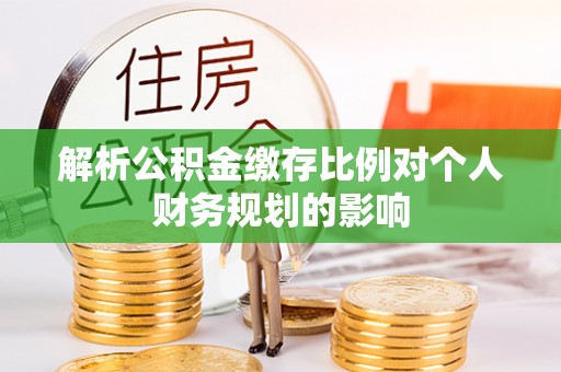 东安解析公积金缴存比例对个人财务规划的影响