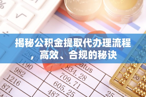 东安揭秘公积金提取代办理流程，高效、合规的秘诀
