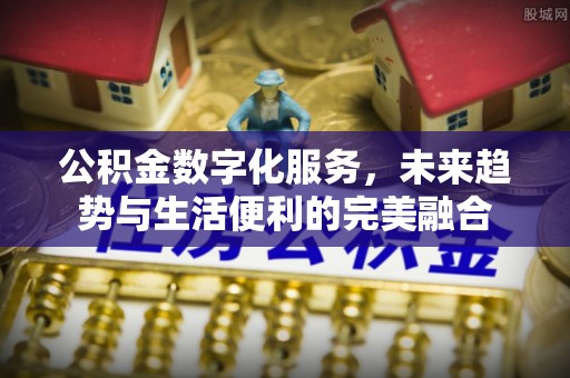 东安公积金数字化服务，未来趋势与生活便利的完美融合