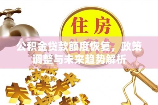 东安公积金贷款额度恢复，政策调整与未来趋势解析