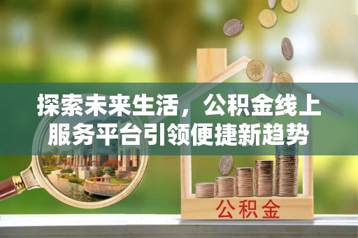 东安探索未来生活，公积金线上服务平台引领便捷新趋势