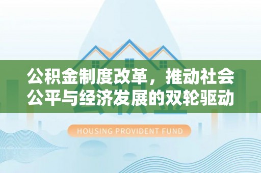 东安公积金制度改革，推动社会公平与经济发展的双轮驱动