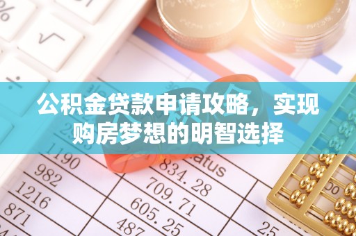 东安公积金贷款申请攻略，实现购房梦想的明智选择