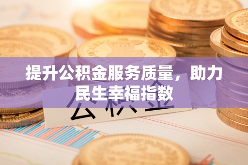 东安提升公积金服务质量，助力民生幸福指数