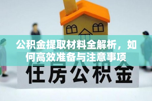 东安公积金提取材料全解析，如何高效准备与注意事项