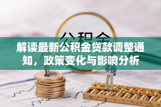 东安解读最新公积金贷款调整通知，政策变化与影响分析