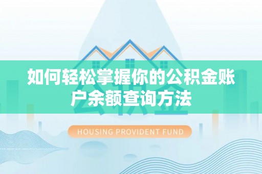 东安如何轻松掌握你的公积金账户余额查询方法