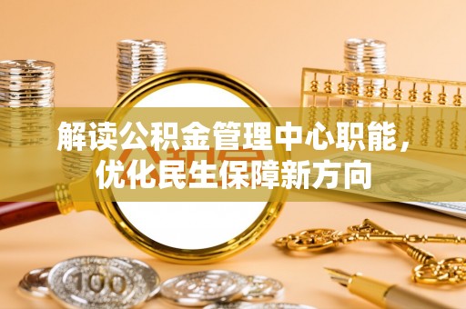 东安解读公积金管理中心职能，优化民生保障新方向