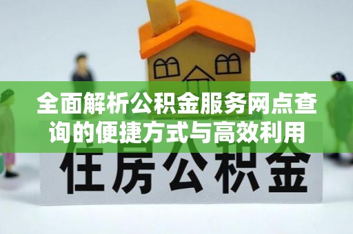 东安全面解析公积金服务网点查询的便捷方式与高效利用
