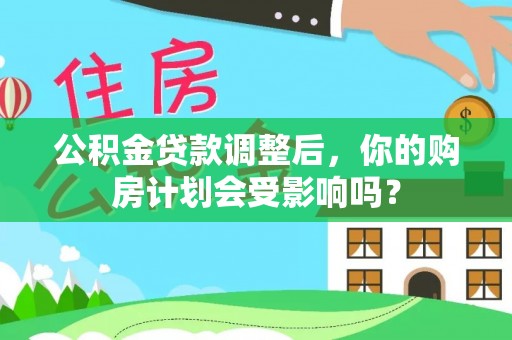 东安公积金贷款调整后，你的购房计划会受影响吗？