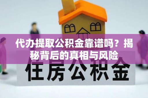 东安代办提取公积金靠谱吗？揭秘背后的真相与风险