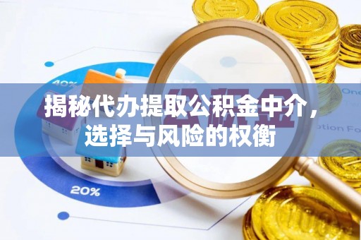 东安揭秘代办提取公积金中介，选择与风险的权衡