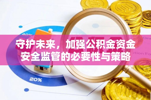 东安守护未来，加强公积金资金安全监管的必要性与策略