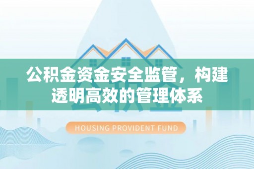 东安公积金资金安全监管，构建透明高效的管理体系