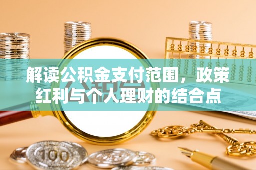 东安解读公积金支付范围，政策红利与个人理财的结合点