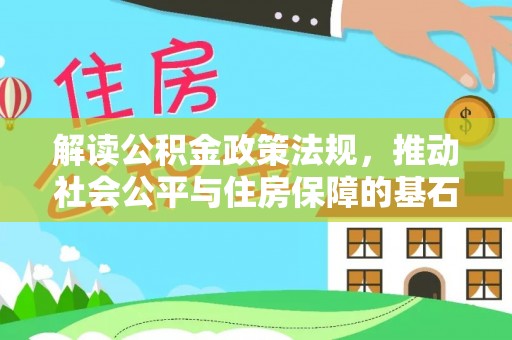 东安解读公积金政策法规，推动社会公平与住房保障的基石