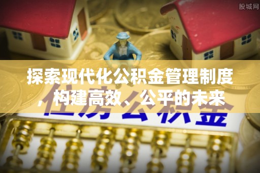东安探索现代化公积金管理制度，构建高效、公平的未来