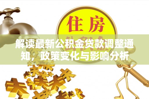 东安解读最新公积金贷款调整通知，政策变化与影响分析