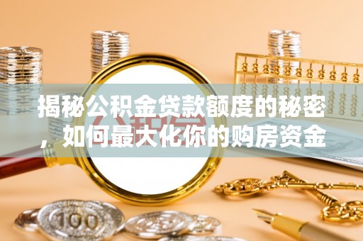 东安揭秘公积金贷款额度的秘密，如何最大化你的购房资金