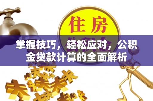 东安掌握技巧，轻松应对，公积金贷款计算的全面解析