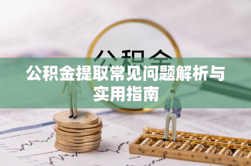 东安公积金提取常见问题解析与实用指南