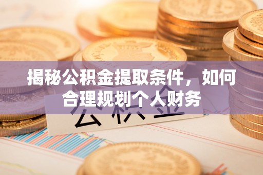 东安揭秘公积金提取条件，如何合理规划个人财务