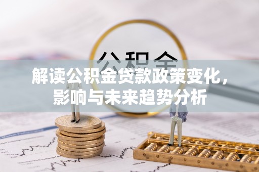 东安解读公积金贷款政策变化，影响与未来趋势分析