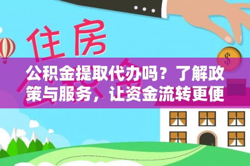 东安公积金提取代办吗？了解政策与服务，让资金流转更便捷