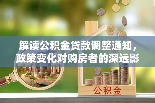 东安解读公积金贷款调整通知，政策变化对购房者的深远影响